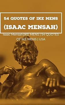 54 QUOTES OF IKE MENS(ISAAC MENSAH): Modern quotes of wisdom